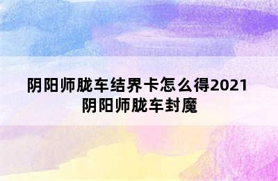 阴阳师胧车结界卡怎么得2021 阴阳师胧车封魔